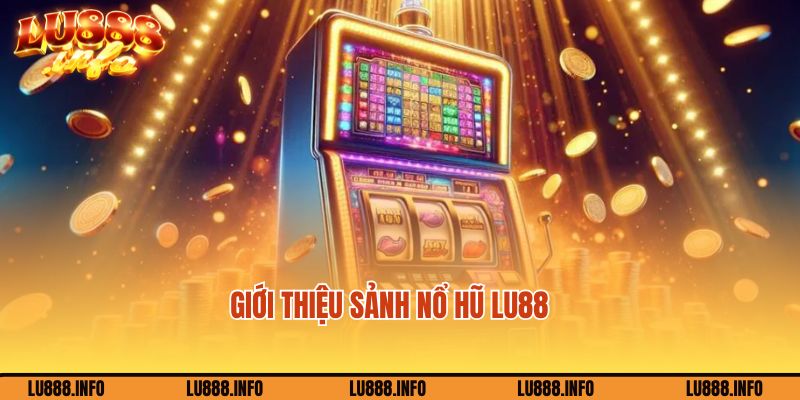 Giới thiệu về sảnh game nổ hũ Lu88 hấp dẫn và đặc sắc