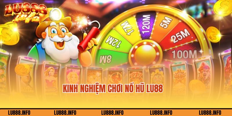 Kinh nghiệm cá cược nổ hũ Lu88 giúp bạn hốt bạc